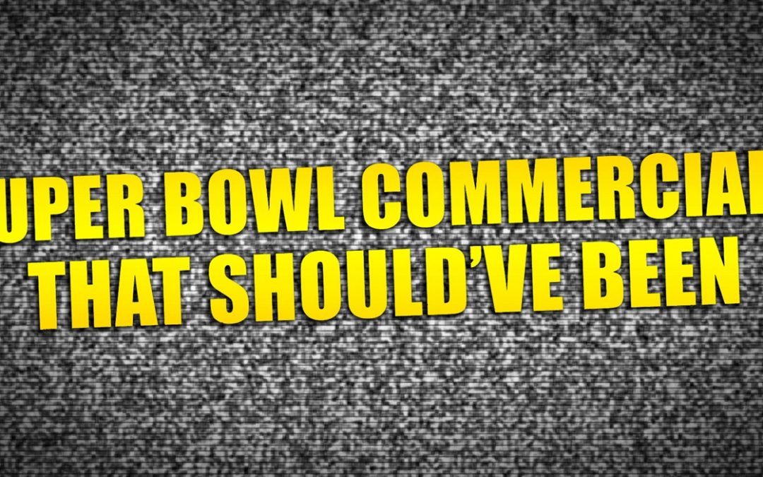 7 Super Bowl Commercials that Should’ve Been