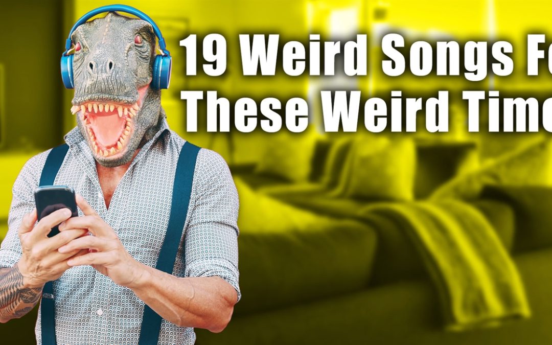 19 Weird Songs For These Weird Times